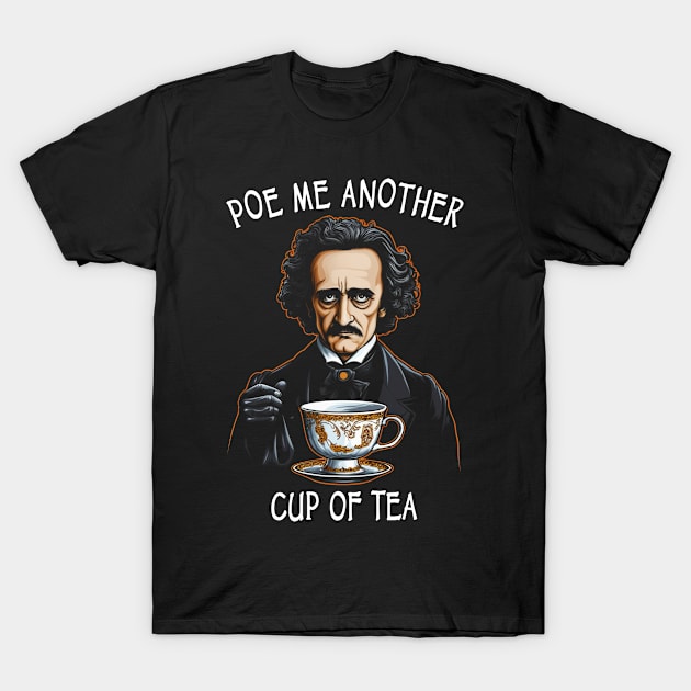 Funny Edgar Allan Poe - Poe Me Another Cup Of Tea T-Shirt by Tshirt Samurai